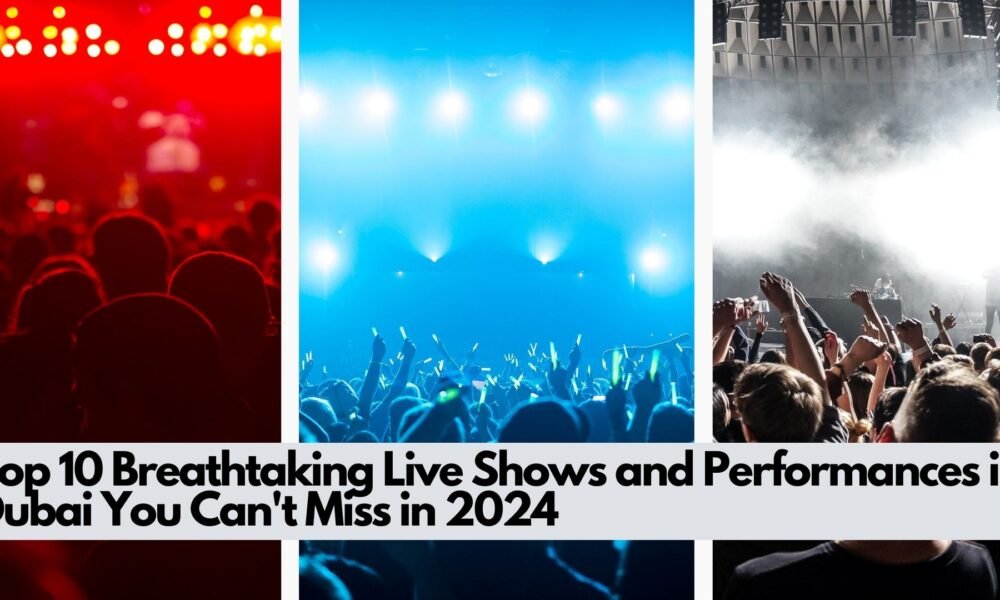 Top 10 Breathtaking Live Shows and Performances in Dubai You Can't Miss in 2024(1)