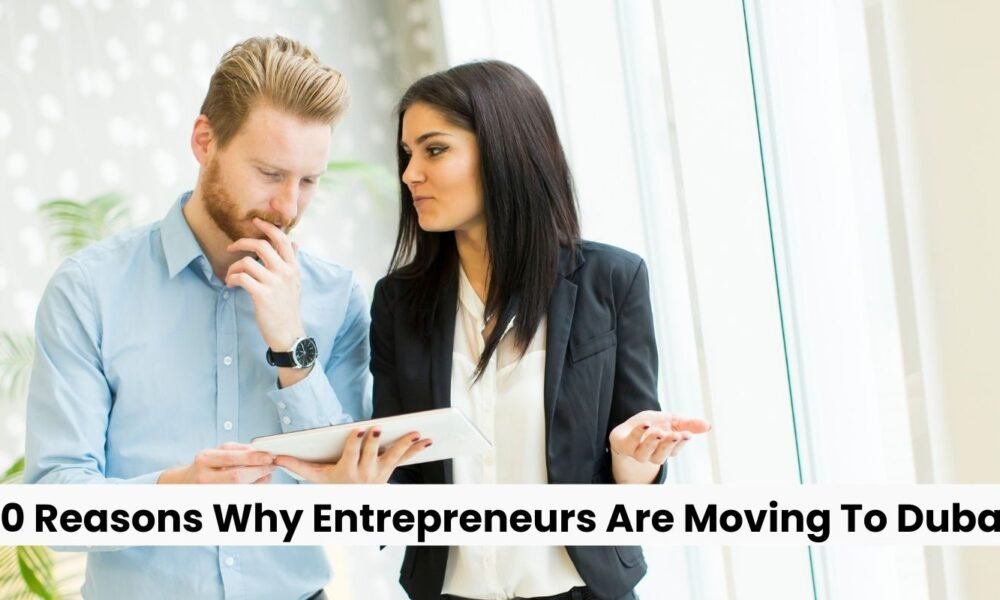 10 Reasons Why Entrepreneurs Are Moving To Dubai