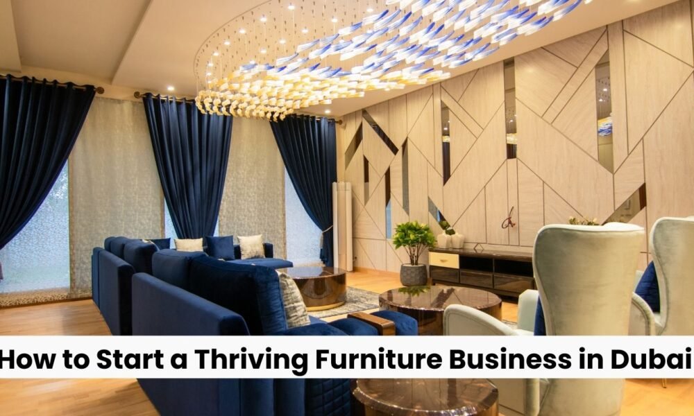 How to Start a Thriving Furniture Business in Dubai