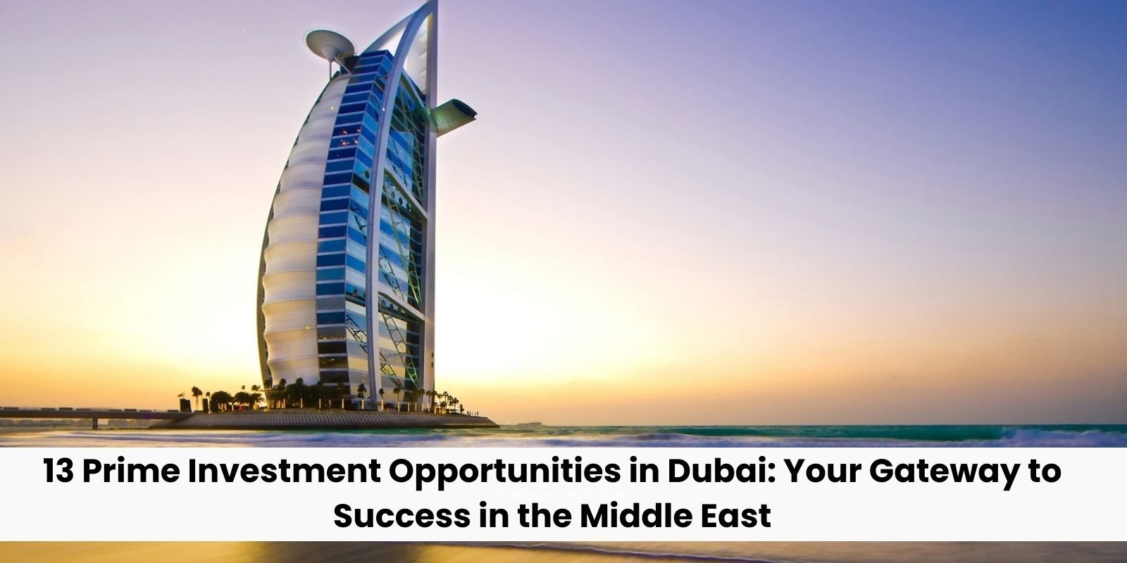 13 Prime Investment Opportunities in Dubai Your Gateway to Success in the Middle East