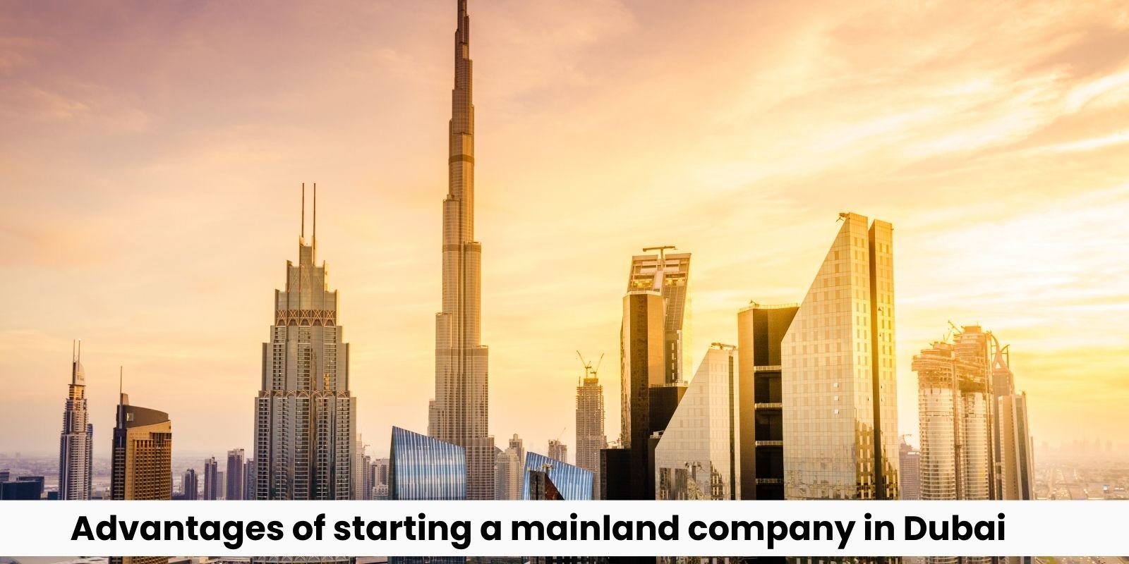 Advantages of Starting a Mainland Company in Dubai