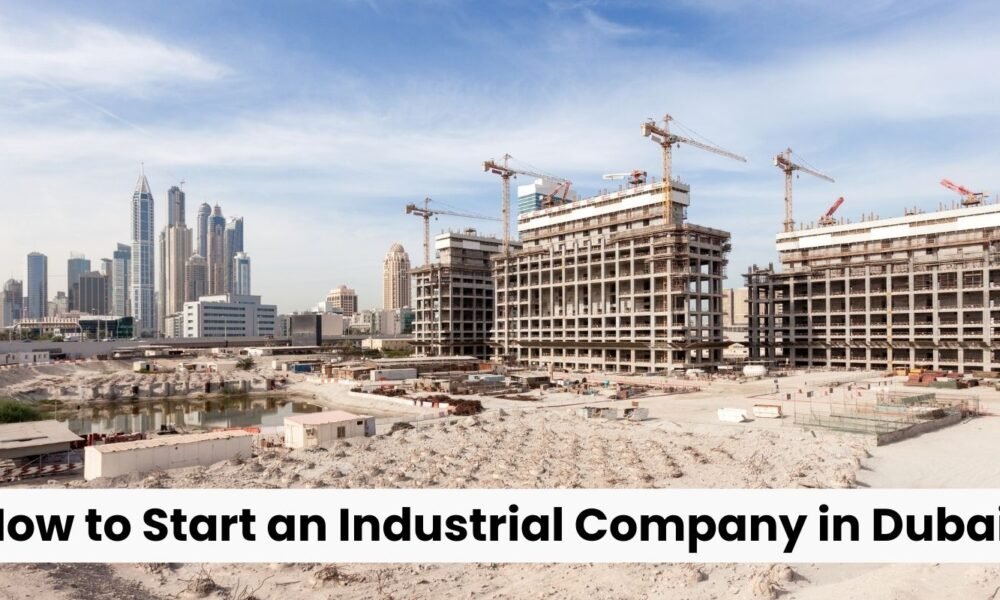 How to Start an Industrial Company in Dubai