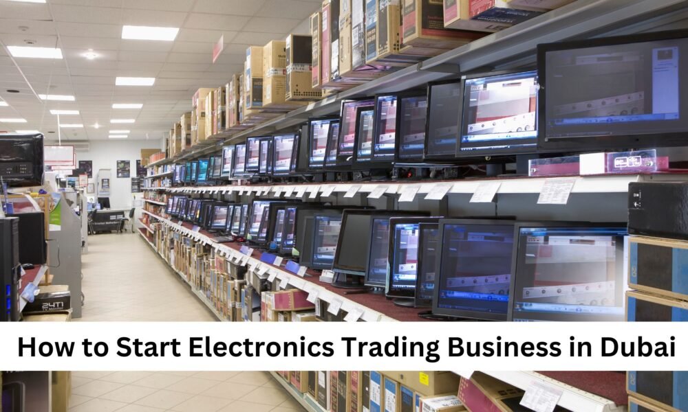 How to Start Electronics Trading Business in Dubai