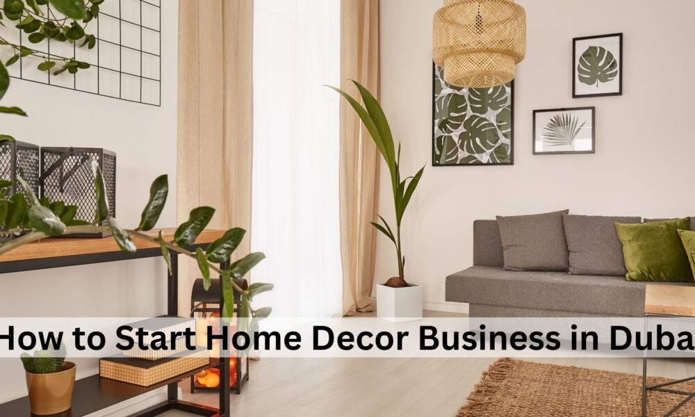 How to Start Home Decor Business in Dubai
