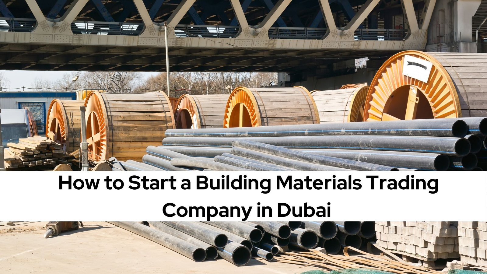 How to Start a Building Materials Trading Company in Dubai ?